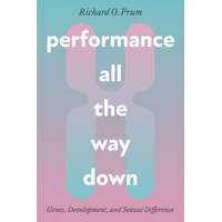 Performance All the Way Down – Genes, Development, and Sexual Difference – Richard O. Prum
