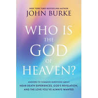 Who Is the God of Heaven?: Answers to Common Questions about Near-Death Experiences, God's Revelation, and the Love You've Always Wanted