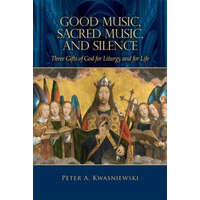  Good Music, Sacred Music, and Silence: Three Gifts of God for Liturgy and for Life
