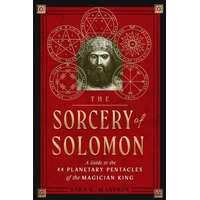  The Sorcery of Solomon: A Guide to the 44 Planetary Pentacles of the Magician King