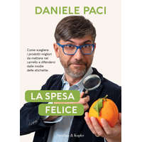 spesa felice. Come scegliere i prodotti migliori da mettere nel carrello e difendersi dalle insidie delle etichette – Daniele Paci