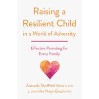  Raising a Resilient Child in a World of Adversity: Effective Parenting for Every Family – Jennifer Hays-Grudo