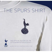The Spurs Shirt 2nd Edition: The Official History of the Tottenham Hotspur Jersey – Neville Evans Neville Evans,Daren Burney