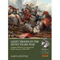  Light Troops in the Seven Years War: Irregular Warfare in Europe and North America, 1755-1763