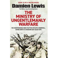  Ministry of Ungentlemanly Warfare: The Desperadoes Who Plotted Hitler's Downfall, Giving Birth to Modern-Day Black Ops