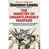 Ministry of Ungentlemanly Warfare: The Desperadoes Who Plotted Hitler's Downfall, Giving Birth to Modern-Day Black Ops