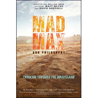 Mad Max and Philosophy: Thinking Through the Wasteland – David Koepsell,William Irwin