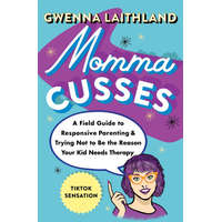  Momma Cusses: A Field Guide to Responsive Parenting & Trying Not to Be the Reason Your Kid Needs Therapy