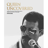 Queen Uncovered: Unseen Photographs, Rarities and Insights from Life with a Rock 'n' Roll Band – Peter Hince
