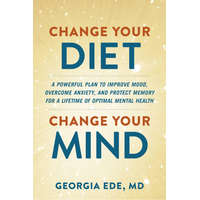 Change Your Diet, Change Your Mind: A Food-First Plan to Optimize Your Mental Health