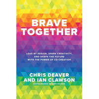 Brave Together: Lead by Design, Spark Creativity, and Shape the Future with the Power of Co-Creation – Ian Clawson