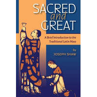  Sacred and Great: A Brief Introduction to the Traditional Latin Mass