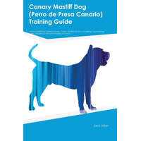 Canary Mastiff Dog (Perro de Presa Canario) Training Guide Canary Mastiff Dog Training Includes