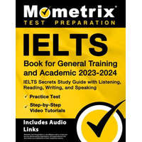  Ielts Book for General Training and Academic 2023-2024 - Ielts Secrets Study Guide with Listening, Reading, Writing, and Speaking, Practice Test, Step