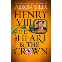  Henry VIII: The Heart and the Crown – Alison Weir
