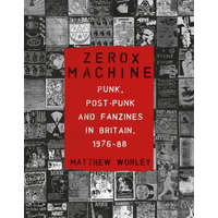  Zerox Machine: Punk, Post-Punk and Fanzines in Britain, 1976-1988