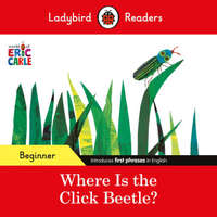 Ladybird Readers Beginner Level - Eric Carle - Where Is the Click Beetle? (ELT Graded Reader) – Eric Carle,Ladybird