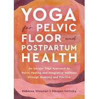  Yoga for Pelvic Floor and Postpartum Health: An Iyengar Yoga Approach to Pelvic Healing and Integrative Wellness Through Anat Omy and Practice – Meagen Satinsky
