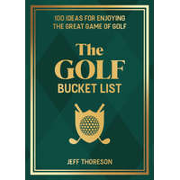 The Golf Bucket List: 100 Ideas for Enjoying the Great Game of Golf