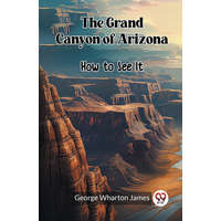The Grand Canyon of Arizona How to See It
