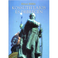 Debrecen Kossuth Lajos és Debrecen - Bényei Miklós