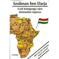 Littoria Kiadó Szoliman ben Darja - Miért nem lett Afrikában magyar gyarmat? - Gróf Königsegg