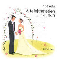 Ventus Libro Kiadó A felejthetetlen esküvő - 100 ötlet sorozat - Cathy Howes
