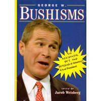 Fireside Book George W. Bushisms: The Slate Book Of Accidental Wit And Wisdom Of Our 43Rd President - Jacob Weisburg (Editor)