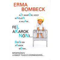 Népjóléti Minisztérium Azt akarom, hogy kinőjön a hajam...fel akarok nőni.....Boise-ba akarok menni - Riportkönyv a rákot túlélő gyermekekről - Erma Bombeck