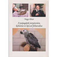 Törökbálinti Madarász Könyvsor A papagájok tenyésztése, keltetése és kézzel felnevelése - Nagy Péter