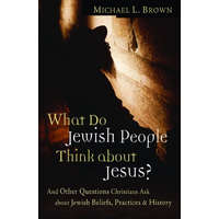 ... What Do Jewish People Think about Jesus?: And Other Questions Christians Ask about Jewish Beliefs, Practices, and History - Dr. Michael L Brown
