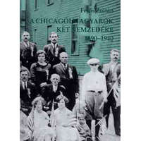 Közép-Európai Intézet A chicagói magyarok két nemzedéke 1890-1940 - Fejős Zoltán