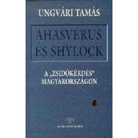Akadémiai Kiadó Ahasvérus és Shylock - A "zsidókérdés" Magyarországon - Ungvári Tamás