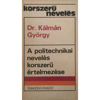 Tankönyvkiadó A politechnikai nevelés korszerű értelmezése (korszerű nevelés) - dr. Kálmán György