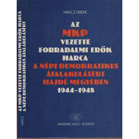 Akadémiai Kiadó Az MKP vezette forradalmi erők harca a népi demokratikus átalakulásért Hajdú megyében 1944-1948 - Mikecz Ferenc