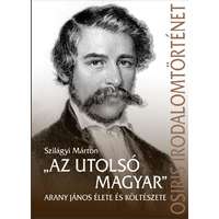 Szilágyi Márton Szilágyi Márton - "Az utolsó magyar" - Arany János élete és költészete