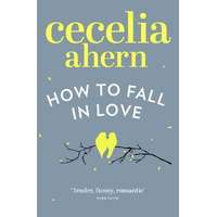 Cecelia Ahern Cecelia Ahern - How to Fall in Love