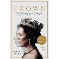 Robert Lacey Robert Lacey - The Crown - Political Scandal, Personal Struggle and the Years that Defined Elizabeth II, 1956-1977