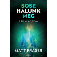 Fraser Matt Fraser Matt - Sose halunk meg - A Túlvilág titkai