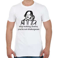 printfashion stop making drama, you're not shakespeare - Férfi póló - Fehér
