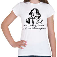 printfashion stop making drama, you're not shakespeare - Női póló - Fehér