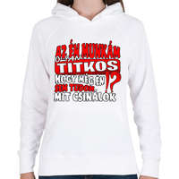 printfashion Az én munkám olyan titkos hogy még én sem tudom mit csinálok - Női kapucnis pulóver - Fehér