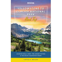 Avalon Travel Publishing Yellowstone to Glacier National Park Road Trip útikönyv Moon, angol (First Edition) : Jackson Hole, the Grand Tetons & the Rocky Mountain Front