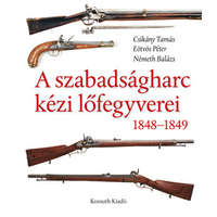 Kossuth Kiadó A szabadságharc kézi lőfegyverei könyv 1848-1849 Kossuth Kiadó
