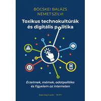 Napvilág Kiadó Toxikus technokultúrák és digitális politika - Érzelmek, mémek, adatpolitika és figyelem az interneten