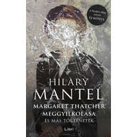 Libri Könyvkiadó Hilary Mantel - Margaret Thatcher meggyilkolása - és más történetek