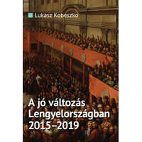 Századvég Közéleti Tudásközpont Alapítvány Lukasz Kobeszko - A jó változás Lengyelországban 2015-2019