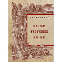 Nemzeti Örökség Kiadó Nagy László - Magyar fegyverek 1630-1662
