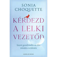 Good Life Books Sonia Choquette - Kérdezd a lelki vezetőd - Isteni gondviselés az élet minden területén