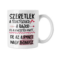Szeretlek a tehetséged a bájod és kinézeted miatt de az a p*nci nagy bónusz - Bögre